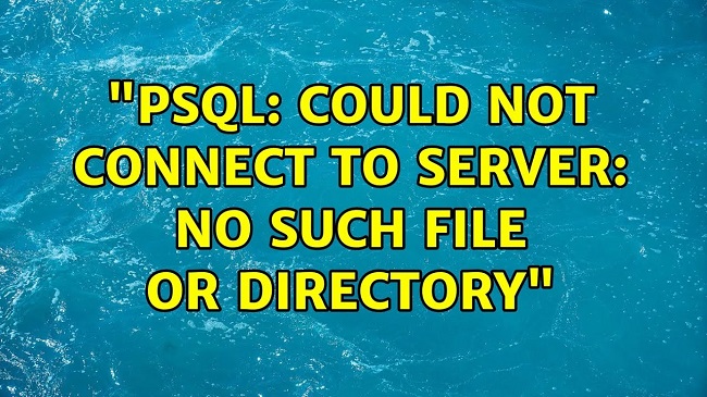 PSQL Could not Connect to Server: No Such File or Directory