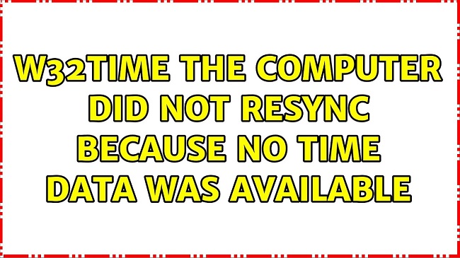 The Computer Did Not Resync Because no Time Data was Available